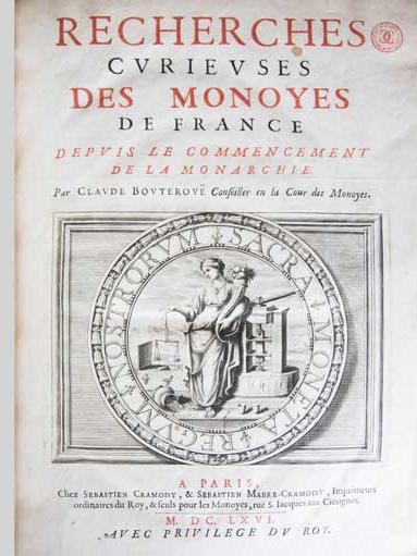Claude Bouteroue, Recherches curieuses des monnoyes de France depuis le commencement de la monarchie, Paris, Sebastien Cramoisy et Sebastien Marbre-Cramoisy, 1666, 398 p. Reliure veau.